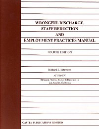 Wrongful Discharge, Staff Reduction and Employment Practices Manual (4th. Edition) By Richard Simmons